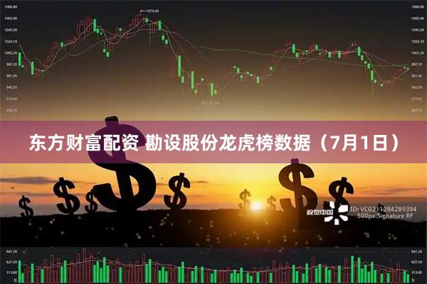 东方财富配资 勘设股份龙虎榜数据（7月1日）