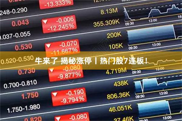 牛来了 揭秘涨停丨热门股7连板！