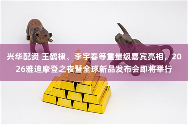 兴华配资 王鹤棣、李宇春等重量级嘉宾亮相，2026雅迪摩登之夜暨全球新品发布会即将举行