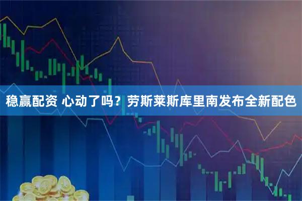 稳赢配资 心动了吗?劳斯莱斯库里南发布全新配色